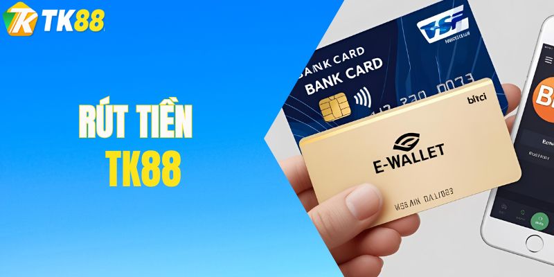 Rút Tiền TK88 – Hướng Dẫn Quy Trình Rút Tiền Nhanh Chóng