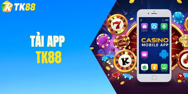 Tải App TK88 - Khám Phá Kho Game Khổng Lồ Tha Hồ Lựa Chọn